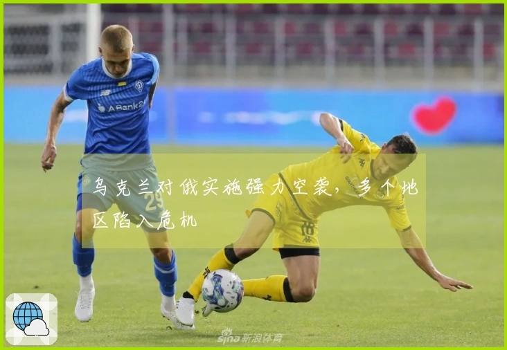 乌克兰对俄实施强力空袭，多个地区陷入危机