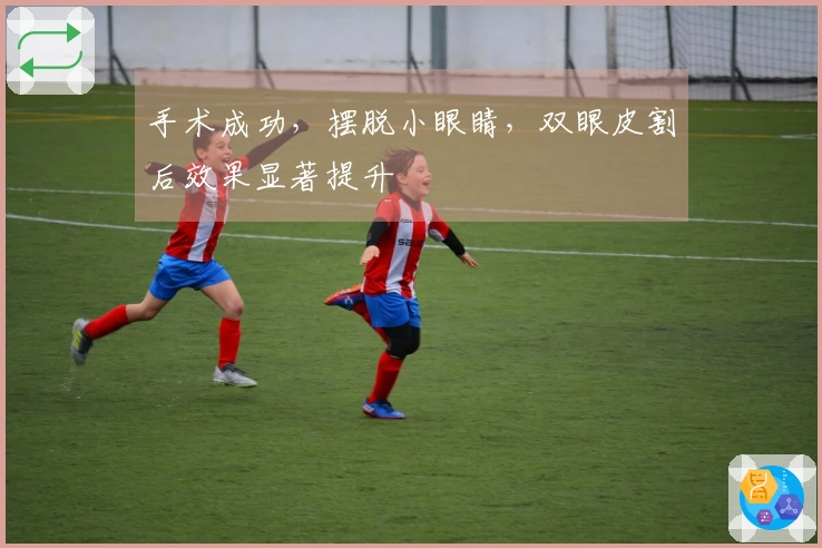 手术成功，摆脱小眼睛，双眼皮割后效果显著提升